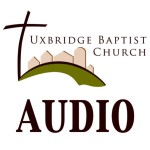 Uxbridge Baptist Church Sermon Audio